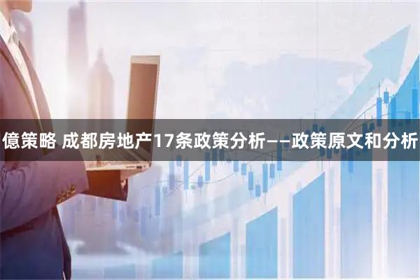億策略 成都房地产17条政策分析——政策原文和分析